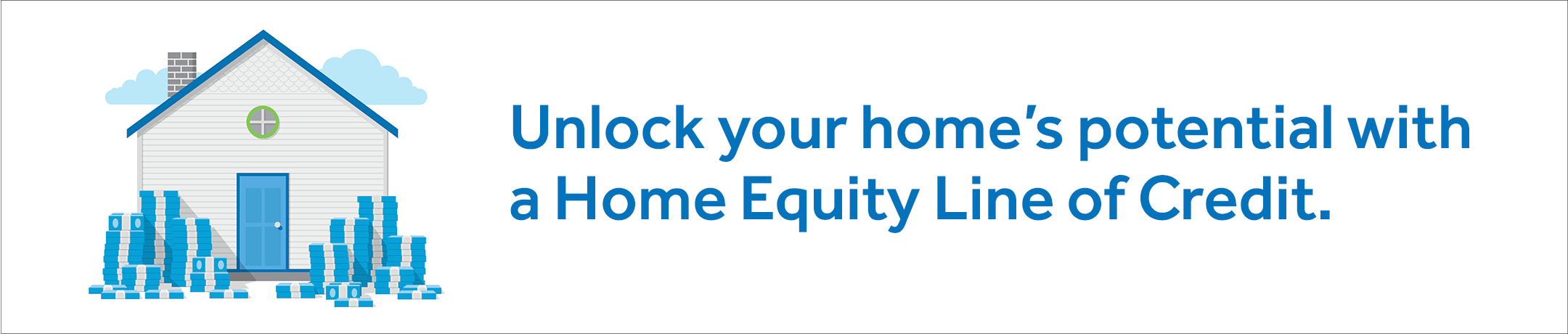 Unlock your home's potential with a Home Equity Line of Credit.