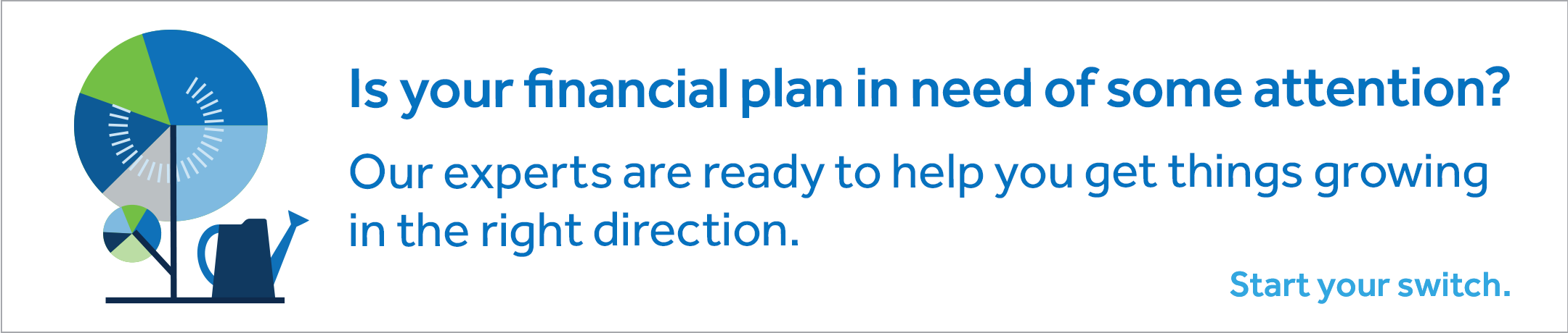 An advertisement asking "Is your financial plan in need of some attention? Our experts are ready to help you get things growing in the right direction. Start your switch." to the left of the text is an illustration of a stylized tree and watering can.
