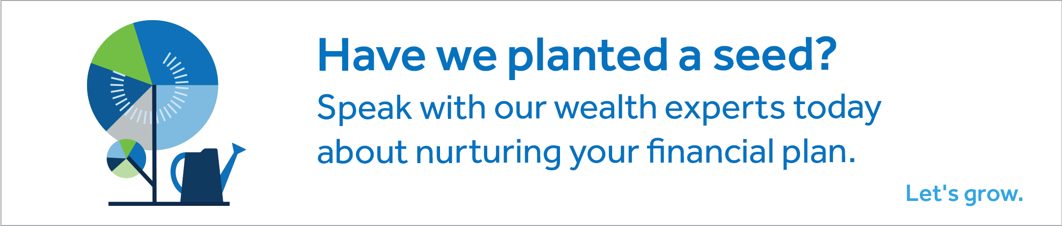 An ad that says "Have we planted a seed? Speak with our wealth experts today about nurturing your financial plan. Let's grow." to the left of the text is an illustration of a stylized tree and a watering can.